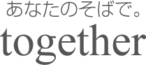 あなたのそばで。together